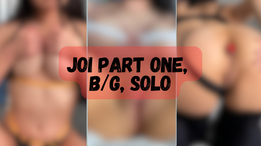 JOI Part One, Solo, B/G (3h 30min)